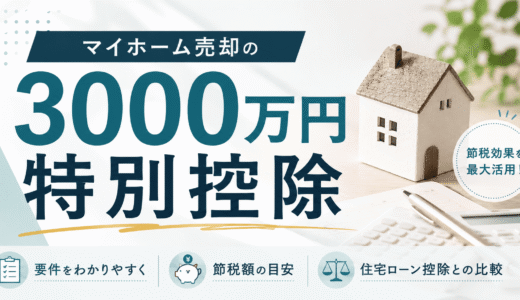 マイホーム売却の3000万円特別控除|要件・節税額・住宅ローン控除との比較