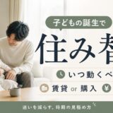 子供の誕生で住み替え｜時期・賃貸か購入か・お金の判断