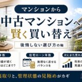 マンションから中古マンションに買い替え｜後悔しない選び方