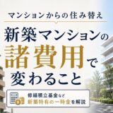 新築マンションへの住み替え|諸費用の目安と前回購入との違い