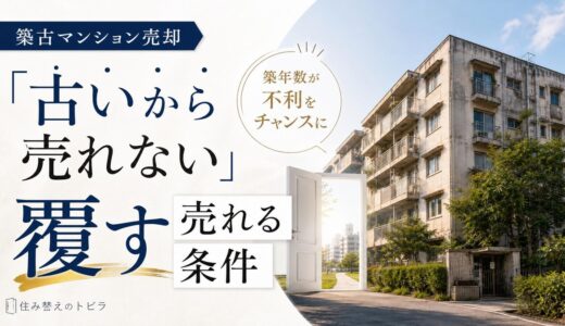 築古マンション売却｜「古いから売れない」を覆す売れる条件